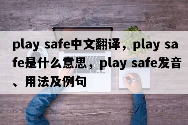 play safe中文翻譯，play safe是什么意思，play safe發(fā)音、用法及例句