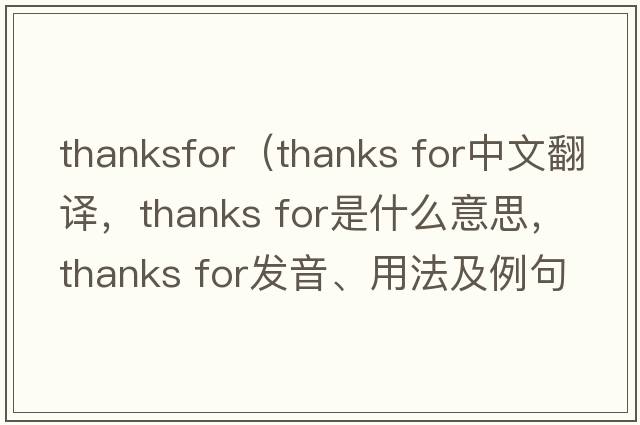 thanksfor（thanks for中文翻譯，thanks for是什么意思，thanks for發(fā)音、用法及例句）