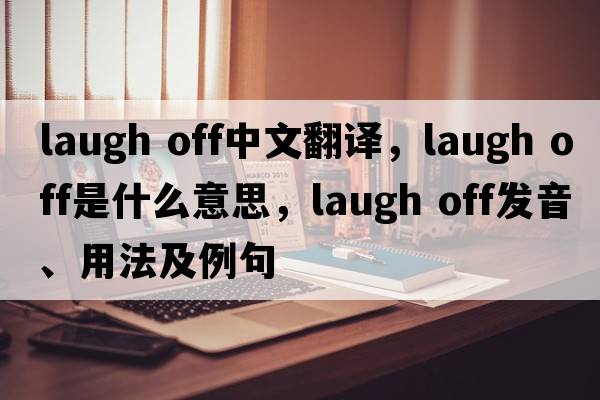 laugh off中文翻譯，laugh off是什么意思，laugh off發(fā)音、用法及例句