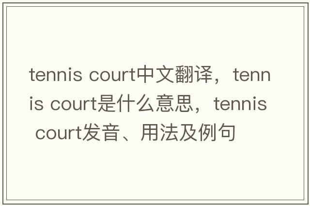 tennis court中文翻譯，tennis court是什么意思，tennis court發(fā)音、用法及例句