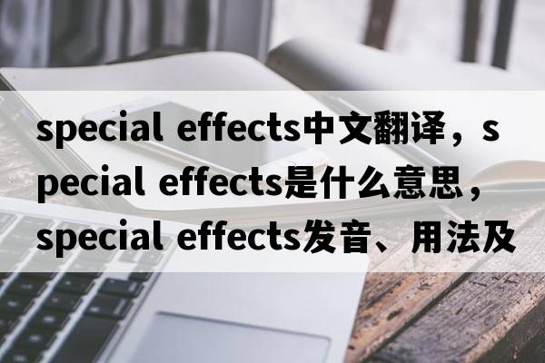 special effects中文翻譯，special effects是什么意思，special effects發(fā)音、用法及例句