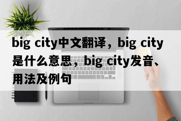big city中文翻譯，big city是什么意思，big city發(fā)音、用法及例句