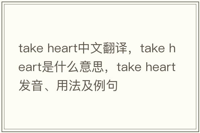 take heart中文翻譯，take heart是什么意思，take heart發(fā)音、用法及例句