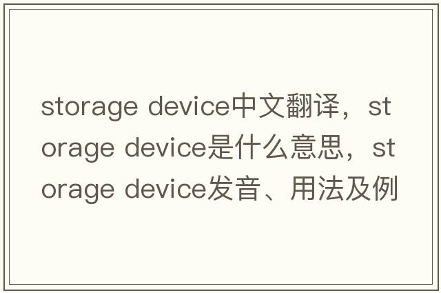 storage device中文翻譯，storage device是什么意思，storage device發(fā)音、用法及例句