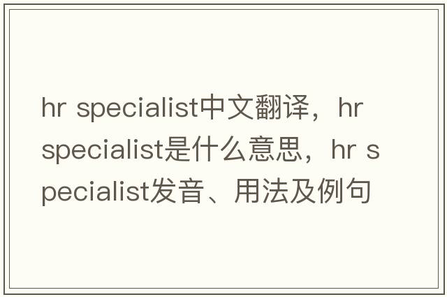 hr specialist中文翻譯，hr specialist是什么意思，hr specialist發(fā)音、用法及例句