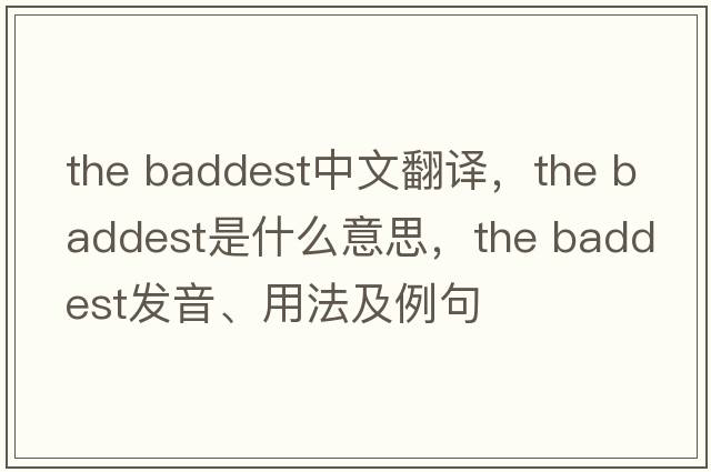 the baddest中文翻譯，the baddest是什么意思，the baddest發(fā)音、用法及例句