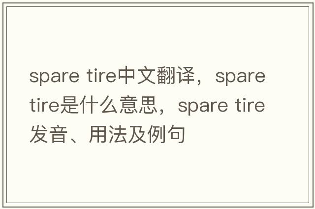 Spare tire中文翻譯，Spare tire是什么意思，Spare tire發(fā)音、用法及例句