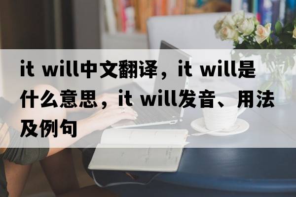 it will中文翻譯，it will是什么意思，it will發(fā)音、用法及例句