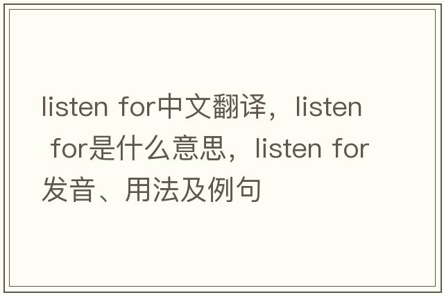 listen for中文翻譯，listen for是什么意思，listen for發(fā)音、用法及例句