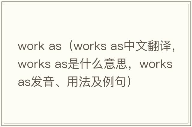 work as（works as中文翻譯，works as是什么意思，works as發(fā)音、用法及例句）