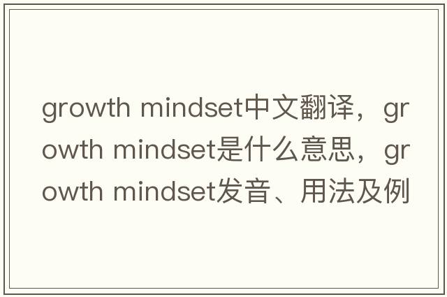 growth mindset中文翻譯，growth mindset是什么意思，growth mindset發(fā)音、用法及例句