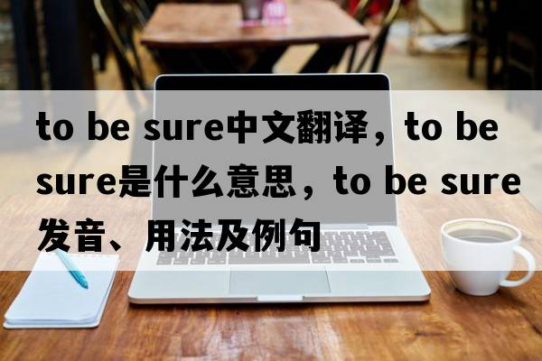 to be sure中文翻譯，to be sure是什么意思，to be sure發(fā)音、用法及例句
