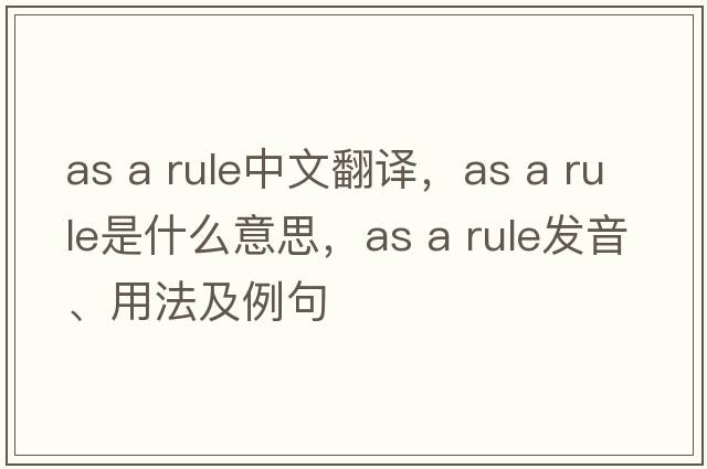 as a rule中文翻譯，as a rule是什么意思，as a rule發(fā)音、用法及例句