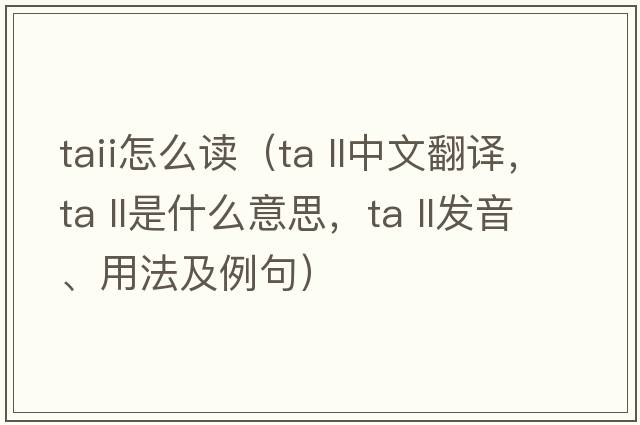 taii怎么讀（ta ll中文翻譯，ta ll是什么意思，ta ll發(fā)音、用法及例句）