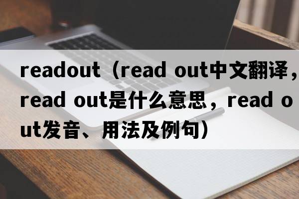 readout（read out中文翻譯，read out是什么意思，read out發(fā)音、用法及例句）