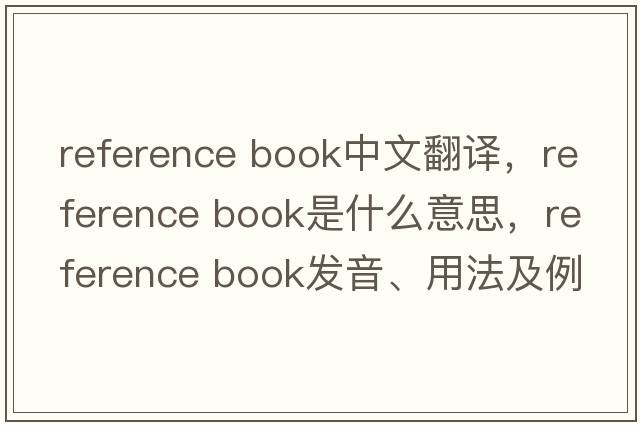 reference book中文翻譯，reference book是什么意思，reference book發(fā)音、用法及例句