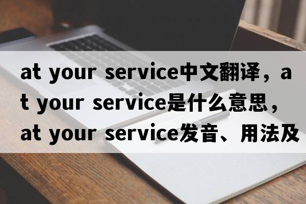 at your service中文翻譯，at your service是什么意思，at your service發(fā)音、用法及例句