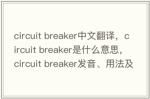 circuit breaker中文翻譯，circuit breaker是什么意思，circuit breaker發(fā)音、用法及例句