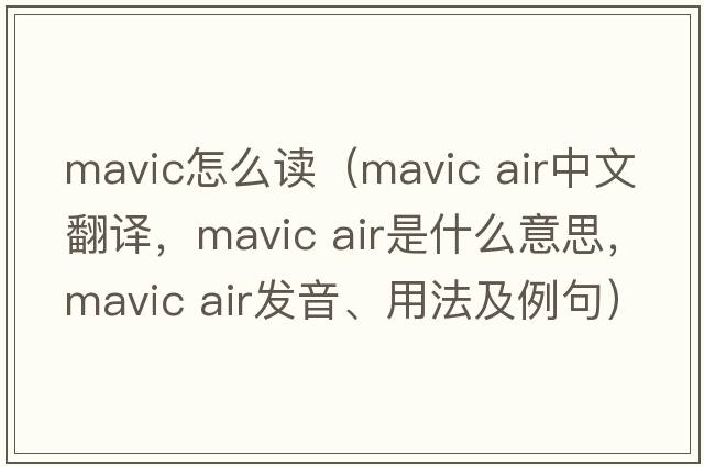 mavic怎么讀（mavic air中文翻譯，mavic air是什么意思，mavic air發(fā)音、用法及例句）