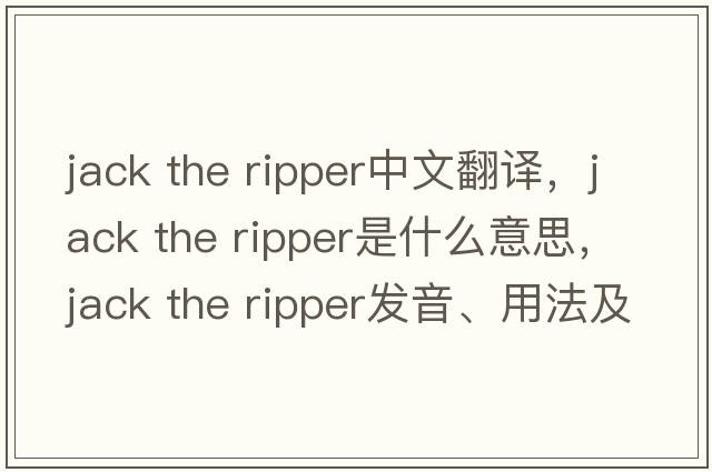 jack the ripper中文翻譯，jack the ripper是什么意思，jack the ripper發(fā)音、用法及例句
