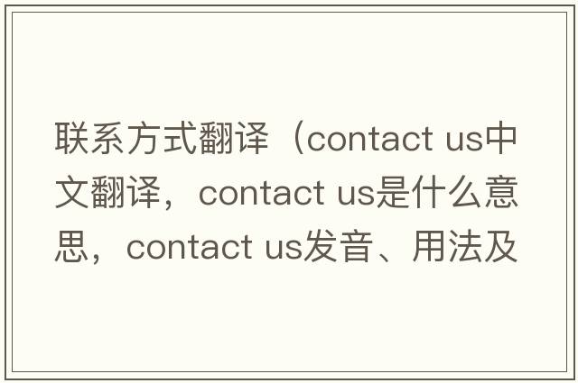 聯(lián)系方式翻譯（contact us中文翻譯，contact us是什么意思，contact us發(fā)音、用法及例句）