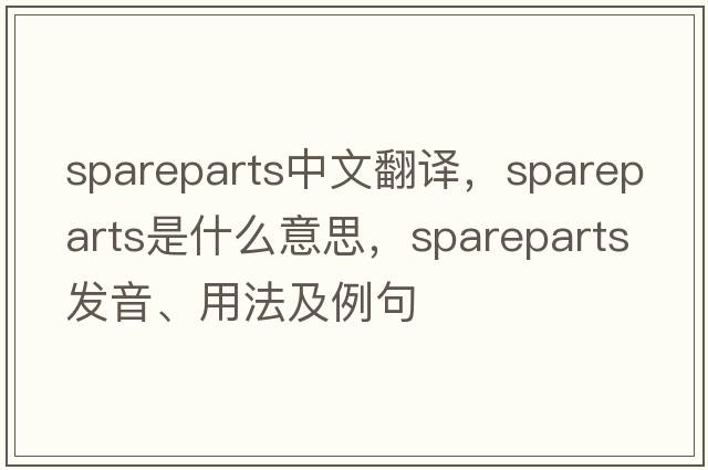 spareparts中文翻譯，spareparts是什么意思，spareparts發(fā)音、用法及例句