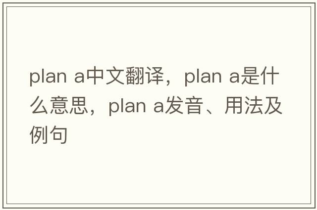 plan a中文翻譯，plan a是什么意思，plan a發(fā)音、用法及例句
