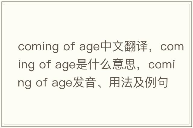 coming of age中文翻譯，coming of age是什么意思，coming of age發(fā)音、用法及例句