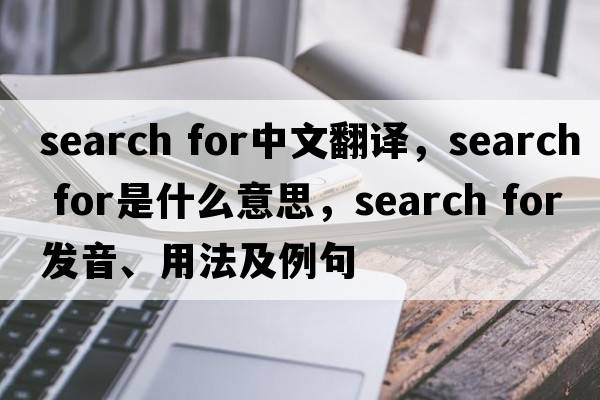 search for中文翻譯，search for是什么意思，search for發(fā)音、用法及例句