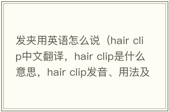 發(fā)夾用英語(yǔ)怎么說(shuō)（hair clip中文翻譯，hair clip是什么意思，hair clip發(fā)音、用法及例句）