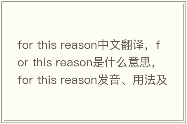 for this reason中文翻譯，for this reason是什么意思，for this reason發(fā)音、用法及例句