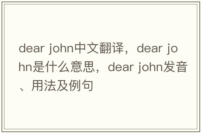 dear john中文翻譯，dear john是什么意思，dear john發(fā)音、用法及例句