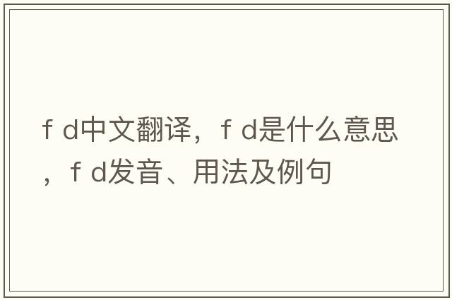 f d中文翻譯，f d是什么意思，f d發(fā)音、用法及例句