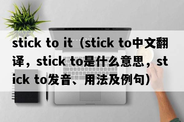stick to it（stick to中文翻譯，stick to是什么意思，stick to發(fā)音、用法及例句）