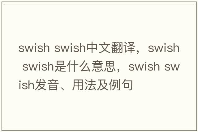 swish swish中文翻譯，swish swish是什么意思，swish swish發(fā)音、用法及例句