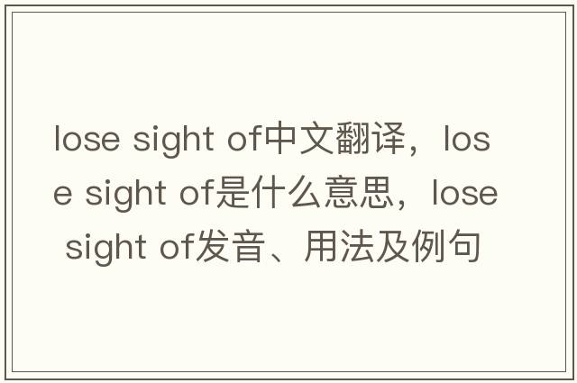 lose sight of中文翻譯，lose sight of是什么意思，lose sight of發(fā)音、用法及例句
