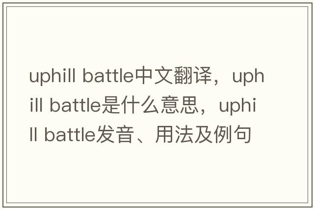 uphill battle中文翻譯，uphill battle是什么意思，uphill battle發(fā)音、用法及例句