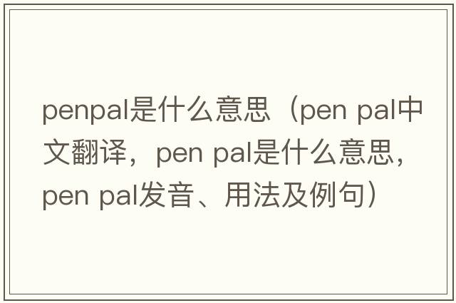 penpal是什么意思（pen pal中文翻譯，pen pal是什么意思，pen pal發(fā)音、用法及例句）