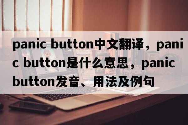panic button中文翻譯，panic button是什么意思，panic button發(fā)音、用法及例句