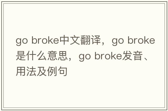 go broke中文翻譯，go broke是什么意思，go broke發(fā)音、用法及例句