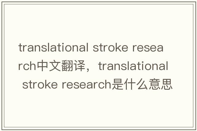 translational stroke research中文翻譯，translational stroke research是什么意思，translational stroke research發(fā)音