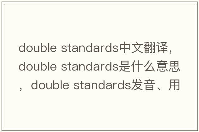 double standards中文翻譯，double standards是什么意思，double standards發(fā)音、用法及例句