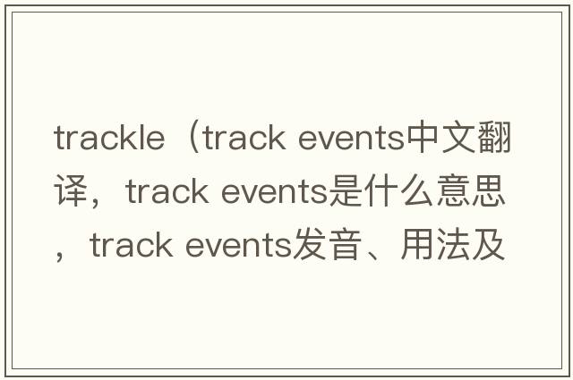 trackle（track events中文翻譯，track events是什么意思，track events發(fā)音、用法及例句）