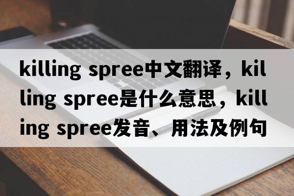 killing spree中文翻譯，killing spree是什么意思，killing spree發(fā)音、用法及例句