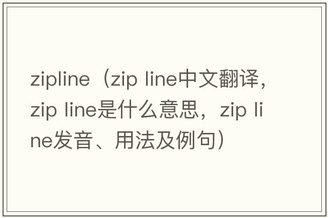 zipline（zip line中文翻譯，zip line是什么意思，zip line發(fā)音、用法及例句）