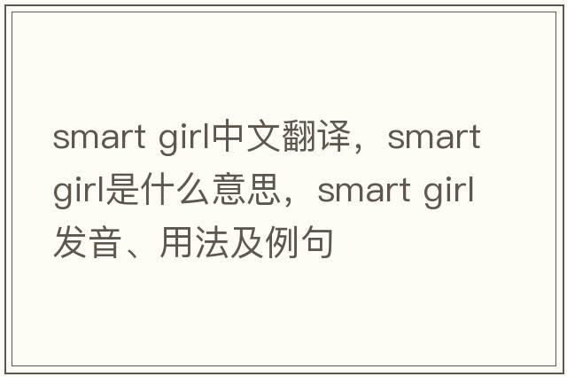smart girl中文翻譯，smart girl是什么意思，smart girl發(fā)音、用法及例句