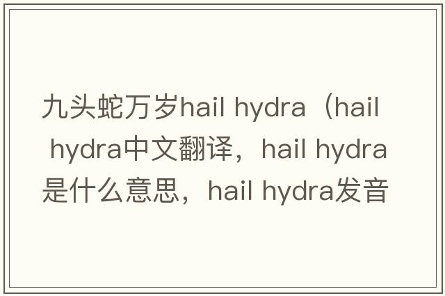 九頭蛇萬(wàn)歲hail hydra（hail hydra中文翻譯，hail hydra是什么意思，hail hydra發(fā)音、用法及例句）