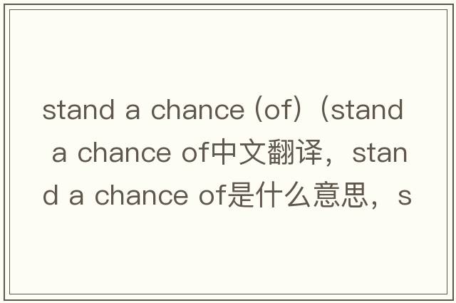 stand a chance (of)（stand a chance of中文翻譯，stand a chance of是什么意思，stand a chance of發(fā)音、用法及例句）