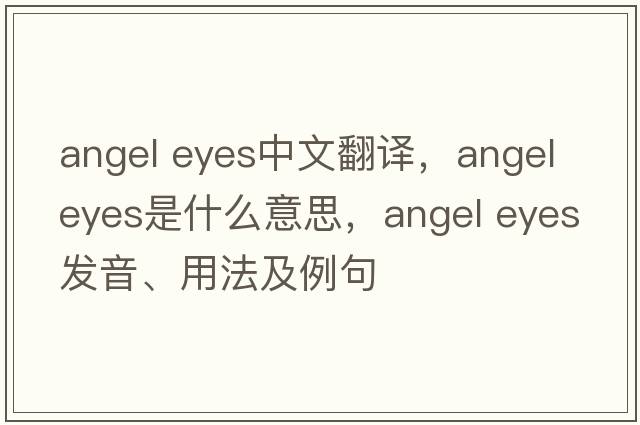 angel eyes中文翻譯，angel eyes是什么意思，angel eyes發(fā)音、用法及例句
