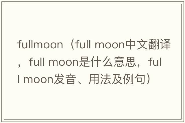 fullmoon（full moon中文翻譯，full moon是什么意思，full moon發(fā)音、用法及例句）
